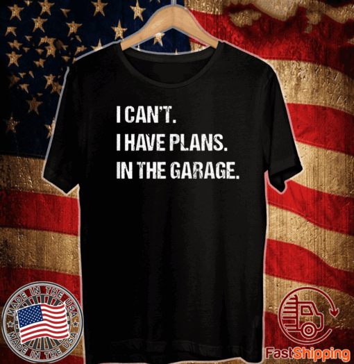 I Can't I Have Plans In The Garage Car Mechanic T-Shirt