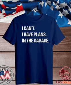 I Can't I Have Plans In The Garage Car Mechanic T-Shirt