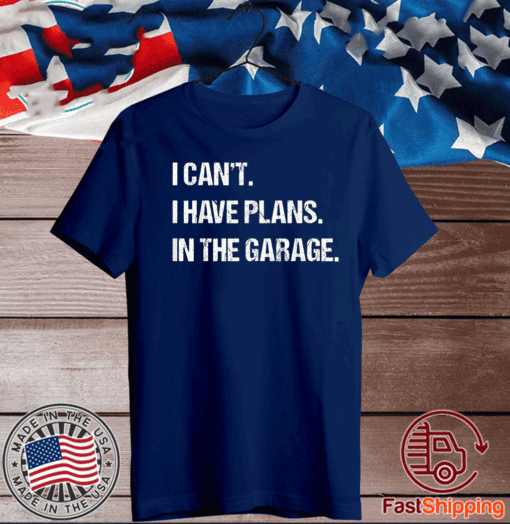 I Can't I Have Plans In The Garage Car Mechanic T-Shirt