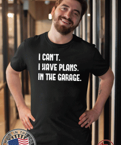 I Cant I Have Plans In The Garage 2020 T-Shirt 