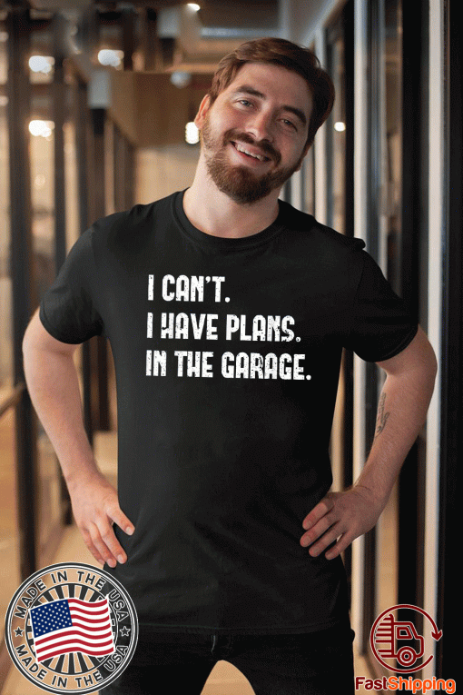 I Cant I Have Plans In The Garage 2020 T-Shirt 