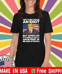 I Don't Always Look Like An Idiot Trump Flag T-Shirt - #Trump Shirt - DonaldTrump2020 For T-Shirt