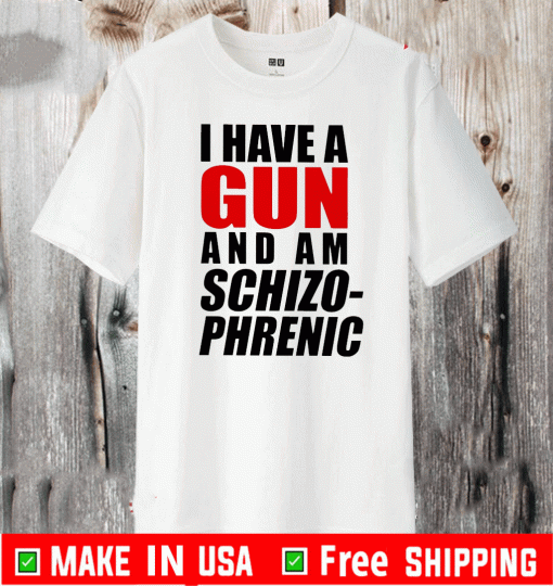 I Have A Gun And Am Schizophrenic Tee Shirts