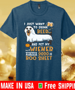 I Just Want To Drink Beer And Pet My Wiener Because 2020 Is Boo Sheet Tee Shirts