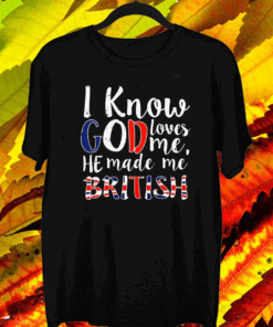 I Know God Loves Me He Made Me British Tee Shirts