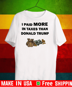 I Paid More In Taxes Than Donald Trump 2020 T-Shirt