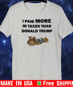 I Paid More In Taxes Than Donald Trump 2020 T-Shirt