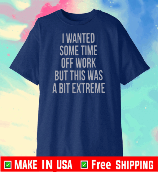 I Wanted Some Time Off Work 2020 T-Shirt