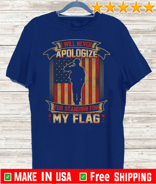 I Will Never Apologize For Standing For My Flag American Flag 2020 T-Shirt