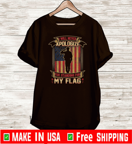 I Will Never Apologize For Standing For My Flag American Flag 2020 T-Shirt