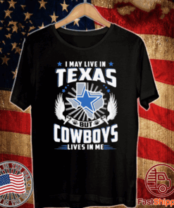 I may live In Texas but Cowboys lives In me Shirt