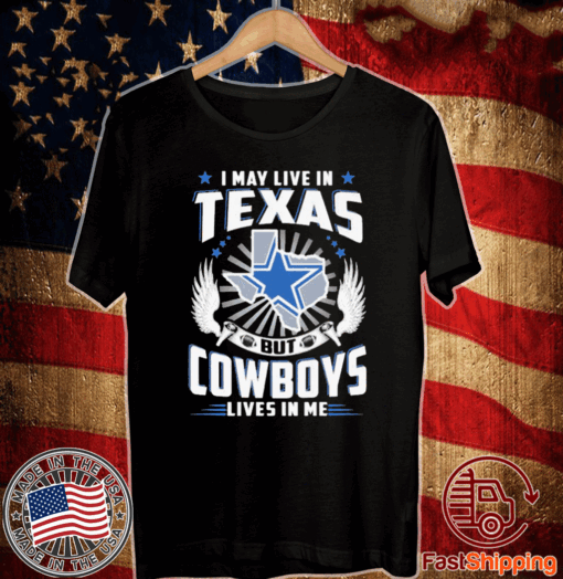 I may live In Texas but Cowboys lives In me Shirt