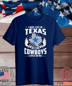 I may live In Texas but Cowboys lives In me Shirt