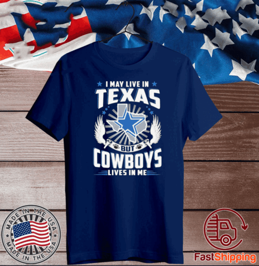 I may live In Texas but Cowboys lives In me Shirt