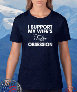 I support my wife’s laylor obsession Tee Shirts