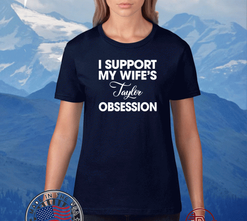I support my wife’s laylor obsession Tee Shirts