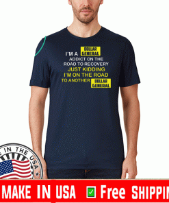 I’m A Dollar General Addict On The Road To Recovery Tee Shirts