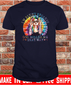 I’m Blunt Because God Rolled Me That Way Shirts