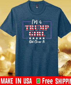 I'm a Trump Girl Get Over It Tee Shirts