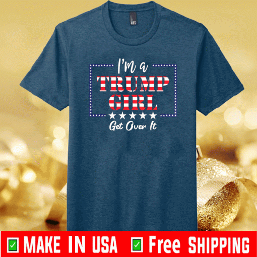 I'm a Trump Girl Get Over It Tee Shirts