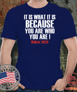 It Is What It Is Because You Are Who You Are 2020 T-Shirt - #Biden2020