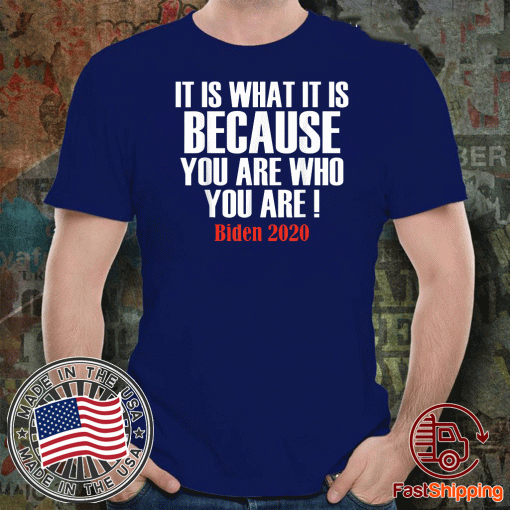 It Is What It Is Because You Are Who You Are 2020 T-Shirt - #Biden2020