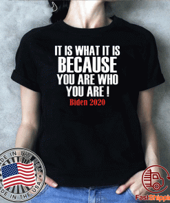 It Is What It Is Because You Are Who You Are 2020 T-Shirt - #Biden2020