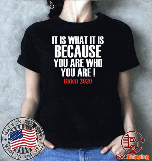 It Is What It Is Because You Are Who You Are 2020 T-Shirt - #Biden2020