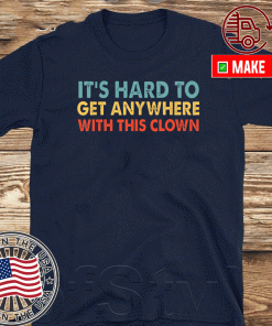 It's hard to get anywhere with this clown Official T-Shirt