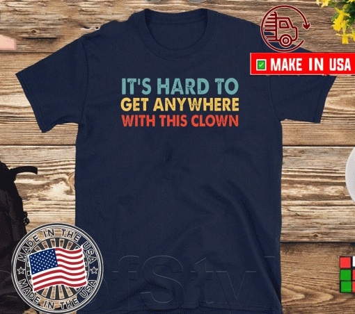 It's hard to get anywhere with this clown Official T-Shirt