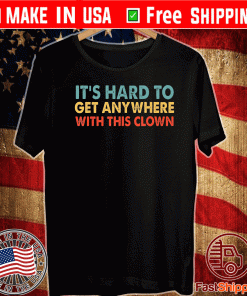 It's hard to get anywhere with this clown Official T-Shirt