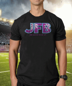 JFB How Else Do You Say It? Shirt