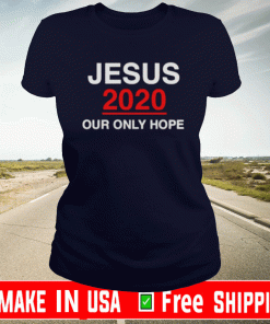 Jesus 2020 Our Only Hope Tee Shirts