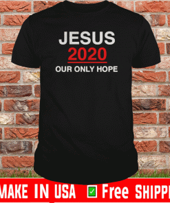 Jesus 2020 Our Only Hope Tee ShirtsJesus 2020 Our Only Hope Tee Shirts