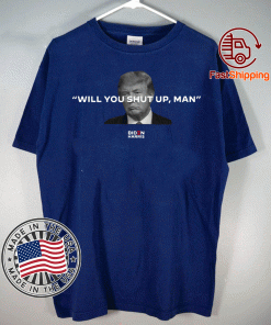 Will You Shut Up Man T Shirt Joe Biden