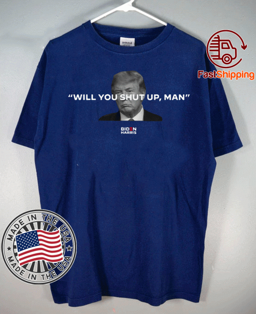 Will You Shut Up Man T Shirt Joe Biden