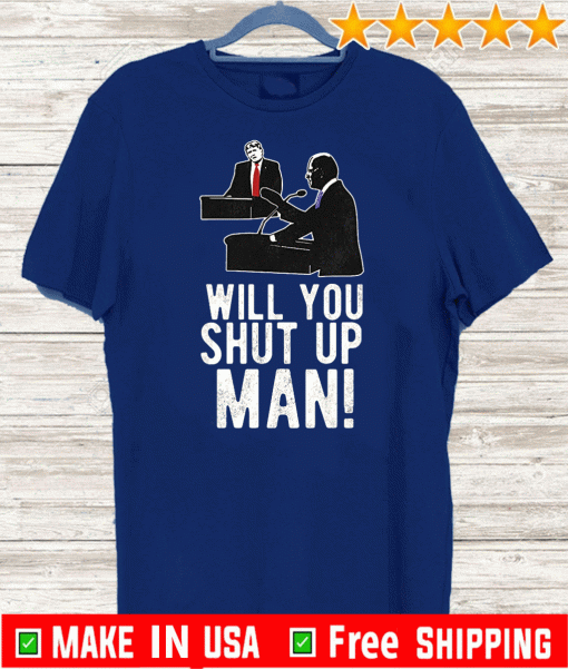 Will You Shut Up Man? Joe Biden Shirt - Limited Edition