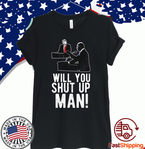 Will You Shut Up Man? Joe Biden Shirt - Limited Edition