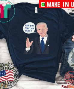 Joe Biden to Donald Trump : will you shut up man ? US T-Shirt