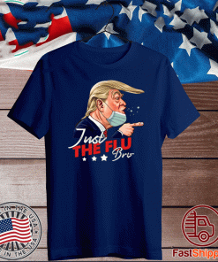 Just The Flu-Bro Coronavirus Trump T-Shirt