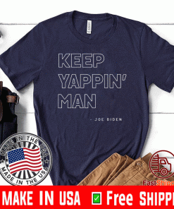 Keep Yappin’ Man Joe Biden Tee Shirts