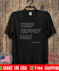 Keep Yappin’ Man Joe Biden Tee Shirts