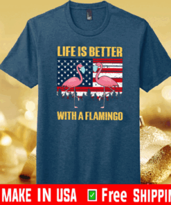 Life Is Better With A Flamingo Tee Shirts