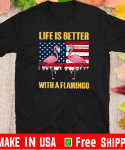 Life Is Better With A Flamingo Tee Shirts