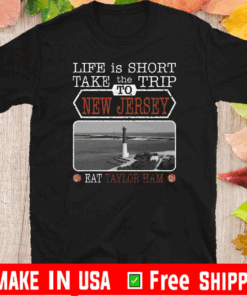 Life Is Short Take The Trip To New Jersey Eat Taylor Ham Shirt T-Shirt