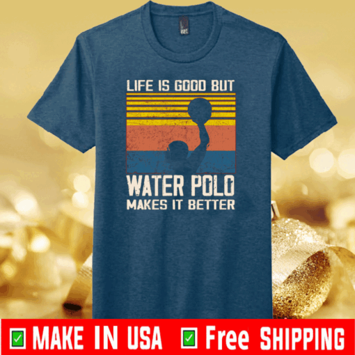 Life is good but water polo makes it better Shirt