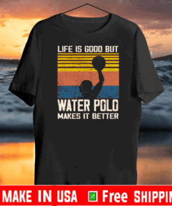 Life is good but water polo makes it better Shirt