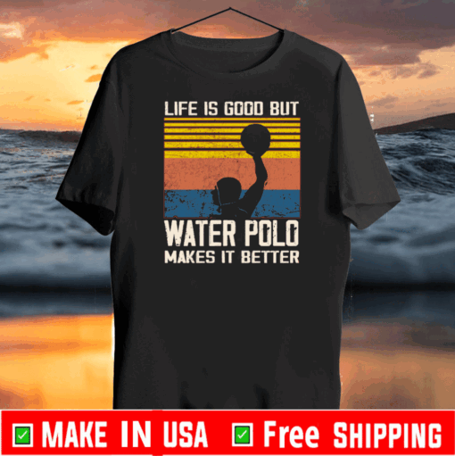 Life is good but water polo makes it better Shirt