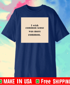 Lissa I Wish Common Sense Was More Common Tee Shirts