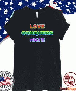 Love Conquers Hate T-Shirt